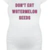 "Don't Eat Watermelon Seeds" T-Shirt White By Maternity Fashion